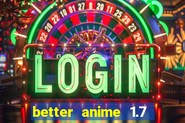 better anime 1.7 apk download